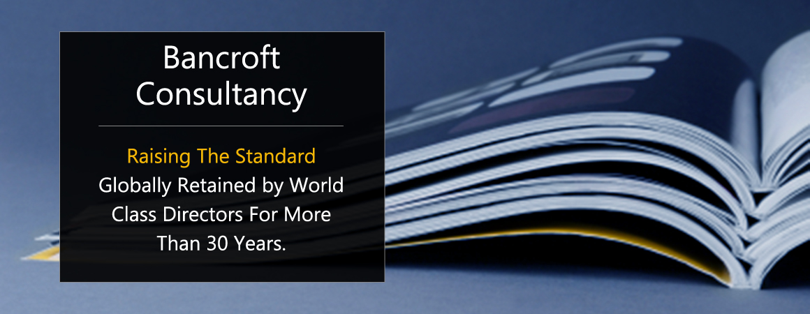  BANCROFT CONSULTANCY - IMAGE NOT LOADED. - RAISING THE STANDARD - RETAINED BY WORLD CLASS DIRECTORS GLOBALLY FOR MORE THAN 30 YEARS. 