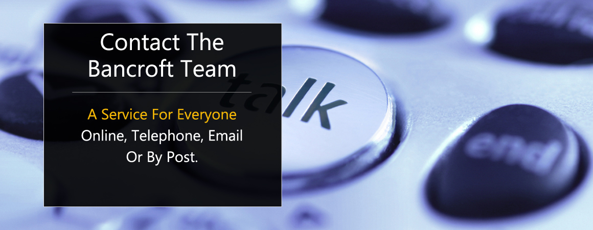  BANCROFT CONTACT US ONLINE, TELEPHONE, EMAIL OR POST. 
