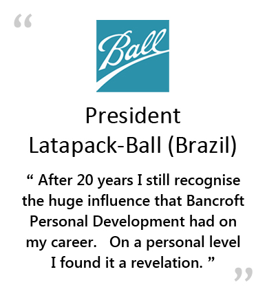  BALL - President Latapack-Ball, Brazil - " AFTER 20 YEARS I STILL RECOGNISE THE HUGE INFLUENCE BANCROFT PERSONAL DEVELOPMENT HAD ON MY CAREER.&NBSP;&NBSP;&NBSP;ON A PERSONAL LEVEL I FOUND IT A REVELATION " 