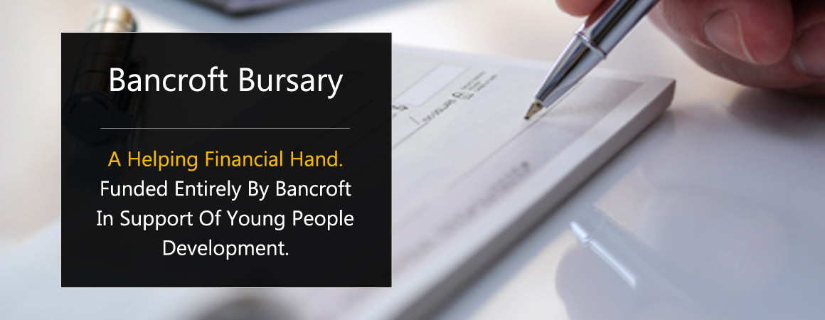 BANCROFT BURSARY - IMAGE NOT LOADED. - A FINANCIAL HELPING HAND. - FUNDED ENTIRELY BY BANCROFT IN SUPPORT OF YOUNG PEOPLE DEVELOPMENT. 